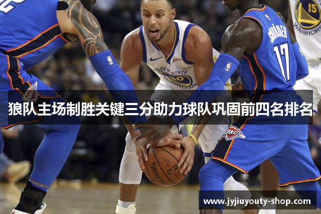 狼队主场制胜关键三分助力球队巩固前四名排名