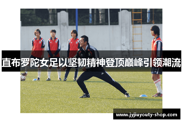 直布罗陀女足以坚韧精神登顶巅峰引领潮流