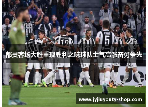 都灵客场大胜重现胜利之味球队士气高涨奋勇争先