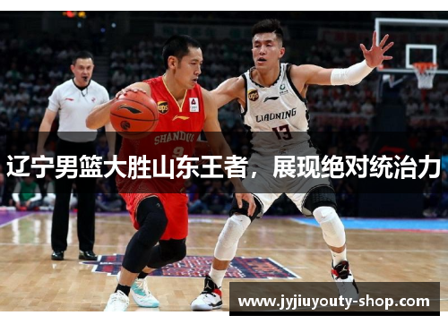 辽宁男篮大胜山东王者,展现绝对统治力
