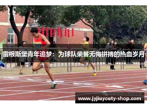 雷根斯堡青年追梦：为球队荣誉无悔拼搏的热血岁月