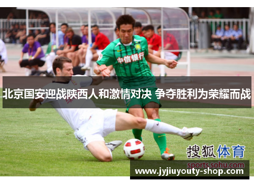 北京国安迎战陕西人和激情对决 争夺胜利为荣耀而战