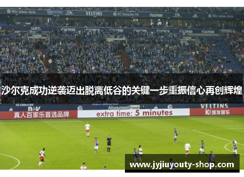 沙尔克成功逆袭迈出脱离低谷的关键一步重振信心再创辉煌