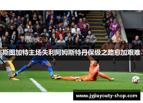 斯图加特主场失利阿姆斯特丹保级之路愈加艰难