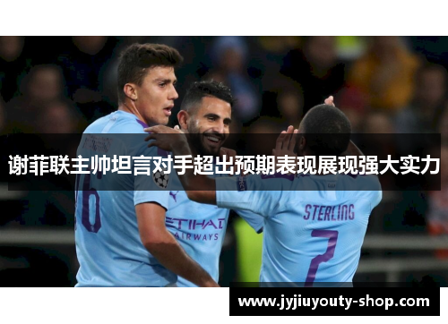 谢菲联主帅坦言对手超出预期表现展现强大实力