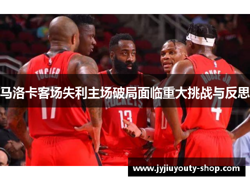 马洛卡客场失利主场破局面临重大挑战与反思