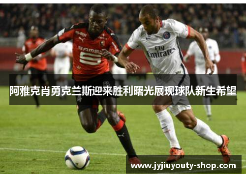 阿雅克肖勇克兰斯迎来胜利曙光展现球队新生希望