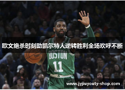 欧文绝杀时刻助凯尔特人逆转胜利全场欢呼不断