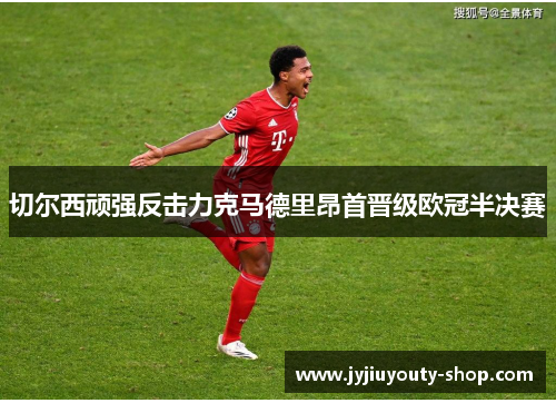 切尔西顽强反击力克马德里昂首晋级欧冠半决赛