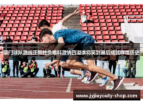 豪门球队激战正酣胜负难料激情四溢谁将笑到最后成就辉煌历史