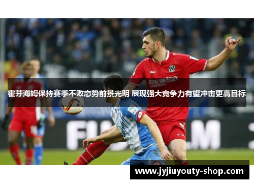 霍芬海姆保持赛季不败态势前景光明 展现强大竞争力有望冲击更高目标